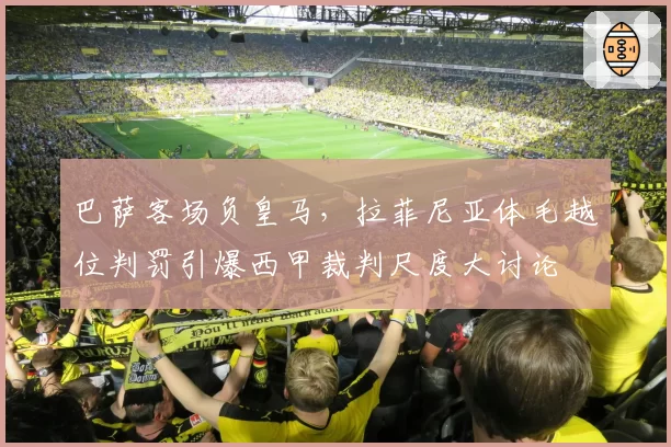 巴萨客场负皇马，拉菲尼亚体毛越位判罚引爆西甲裁判尺度大讨论
