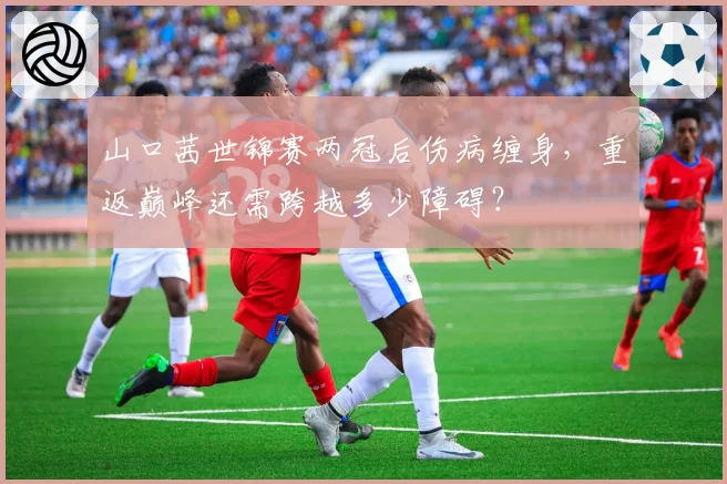 山口茜世锦赛两冠后伤病缠身，重返巅峰还需跨越多少障碍？