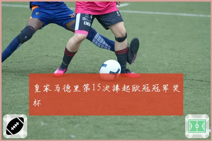 皇家马德里第15次捧起欧冠冠军奖杯