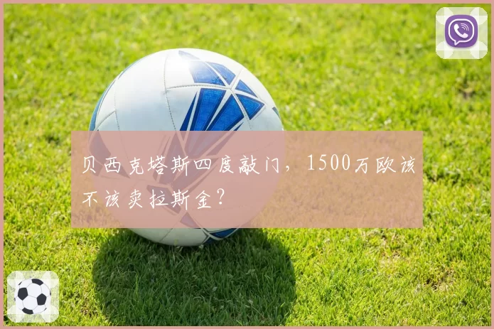 贝西克塔斯四度敲门，1500万欧该不该卖拉斯金？