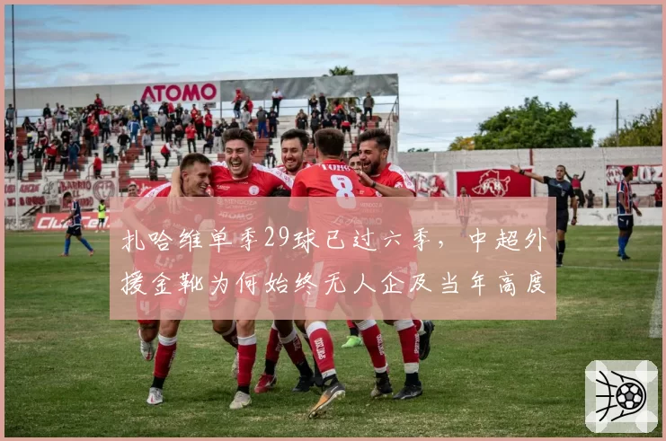 扎哈维单季29球已过六季，中超外援金靴为何始终无人企及当年高度？